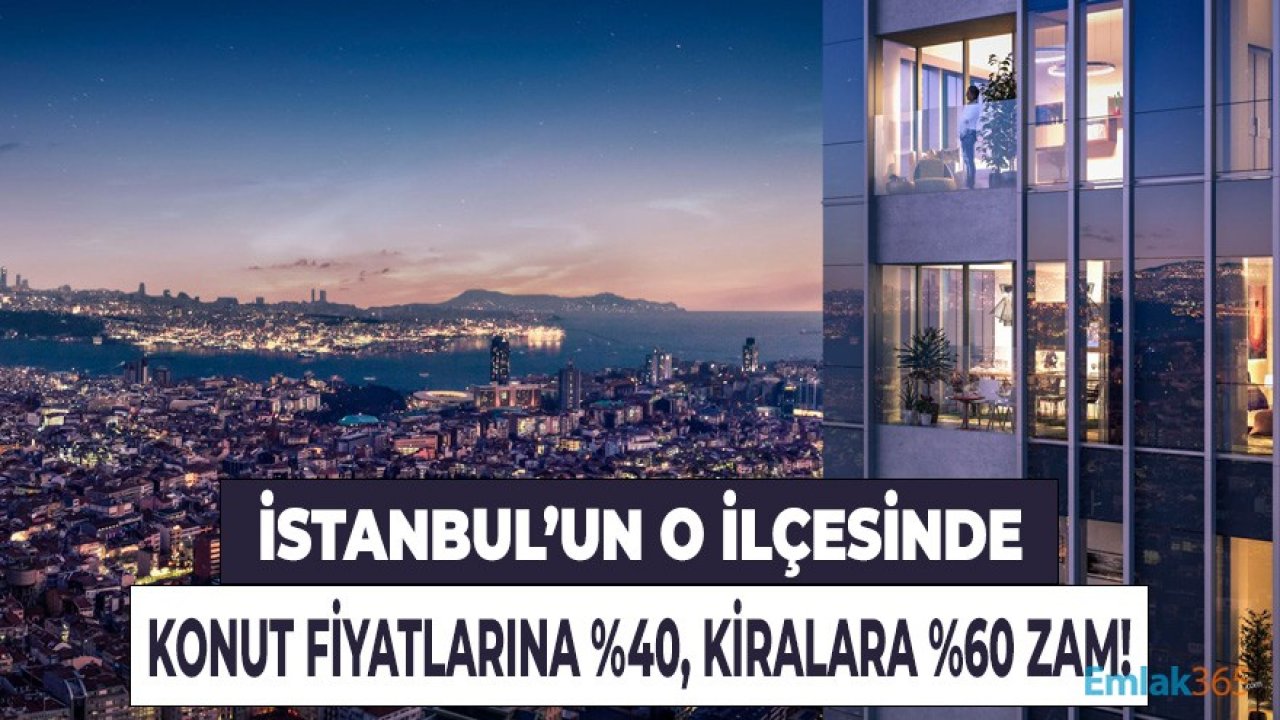 İstanbul'un O İlçesinde Konut Fiyatlarına Yüzde 40, Kiralara Yüzde 60 Zam Geldi