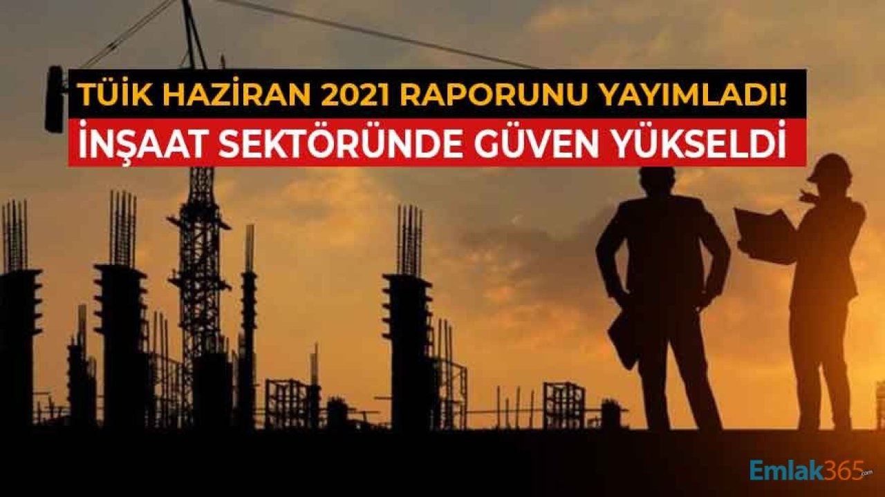 TÜİK Haziran Ayı İnşaat Sektörü Güven Endeksi Rakamlarını Açıkladı!