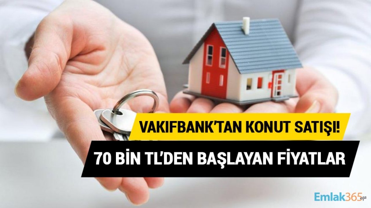 Vakıfbank Satışa Çıkardı! 70 Bin TL'den Başlayan Fiyatlarla Satılık Konutlar!