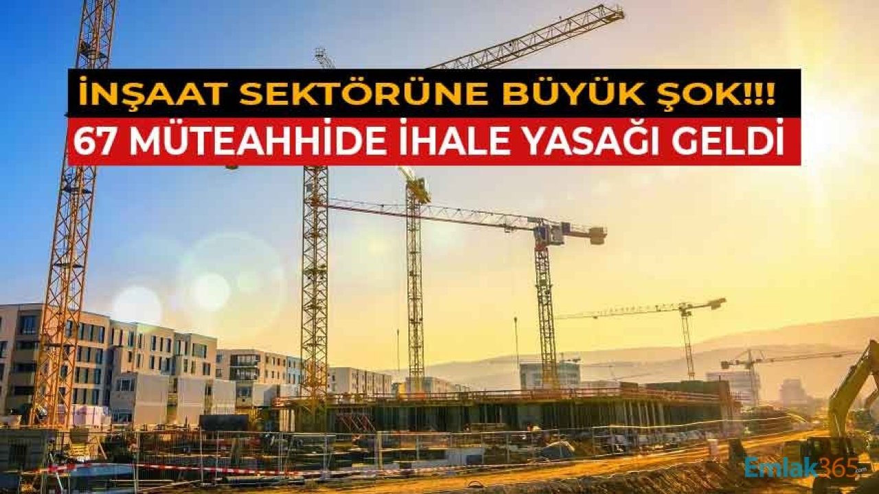 İnşaat Sektörüne Şok! 67 Müteahhit Hakkında İhaleden Yasaklama Kararı Resmi Gazete İle Yayımlandı