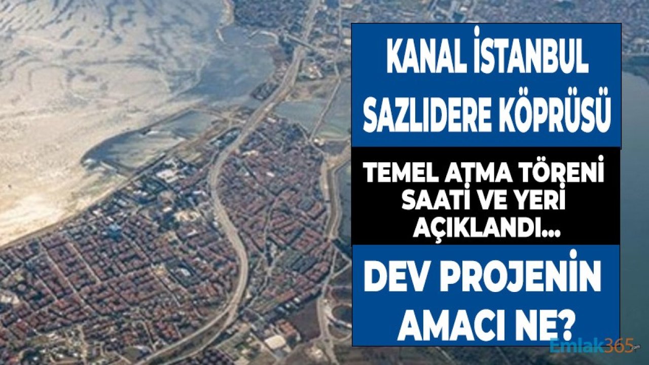 Kanal İstanbul Sazlıdere Köprüsü Temel Atma Töreni Saati Belli Oldu! Güzergahı, Maliyeti, Yapılma Amacı