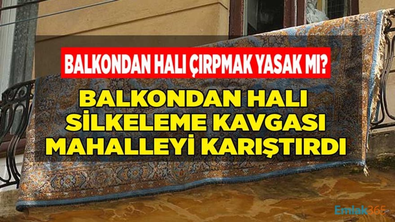 Apartmanda Halı Çırpma Kavgası! Balkondan Halı Silkelemek Yasak Mı?