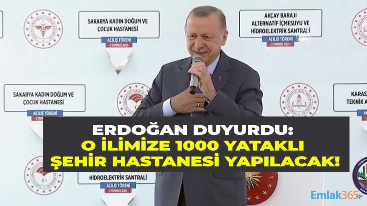 Erdoğan Açıkladı: Sakarya'ya 1000 Yataklı Şehir Hastanesi Yapılacak!