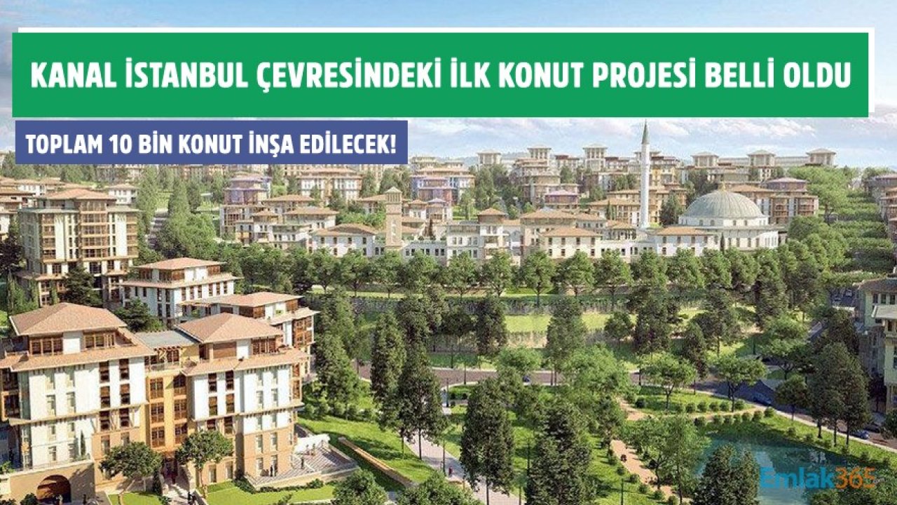 Kanal İstanbul Çevresindeki İlk Konut Projesi Belli Oldu! Etap Etap Toplam 10 Bin Konut İnşa Edilecek!