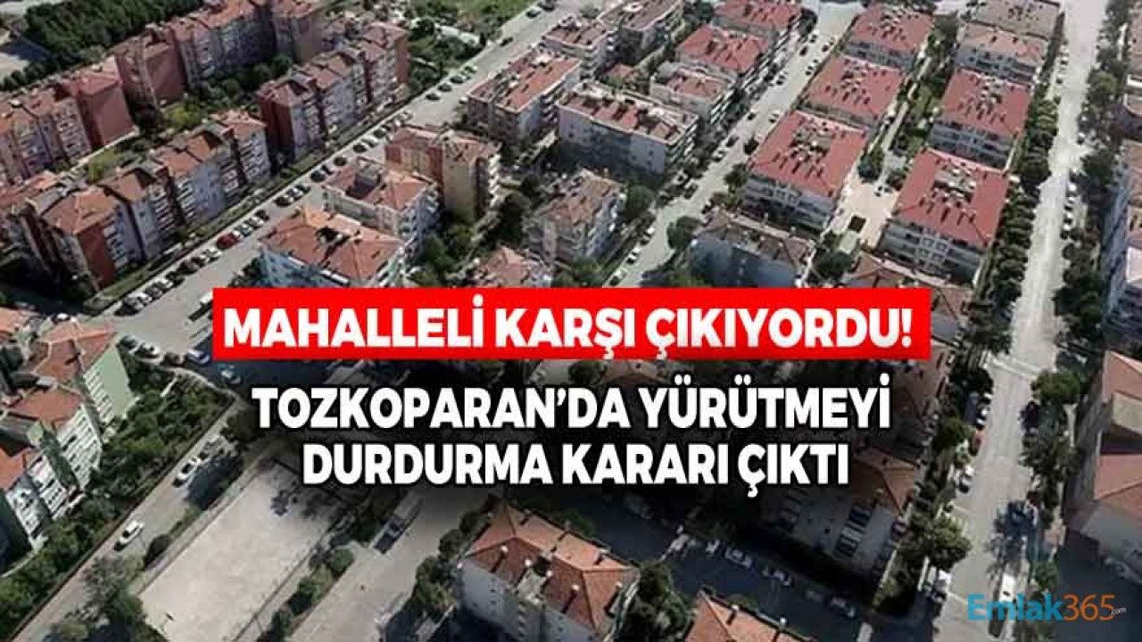 Tozkoparan Kentsel Dönüşüm Son Dakika: Mahkeme Yürütmeyi Durdurma Kararı Aldı!