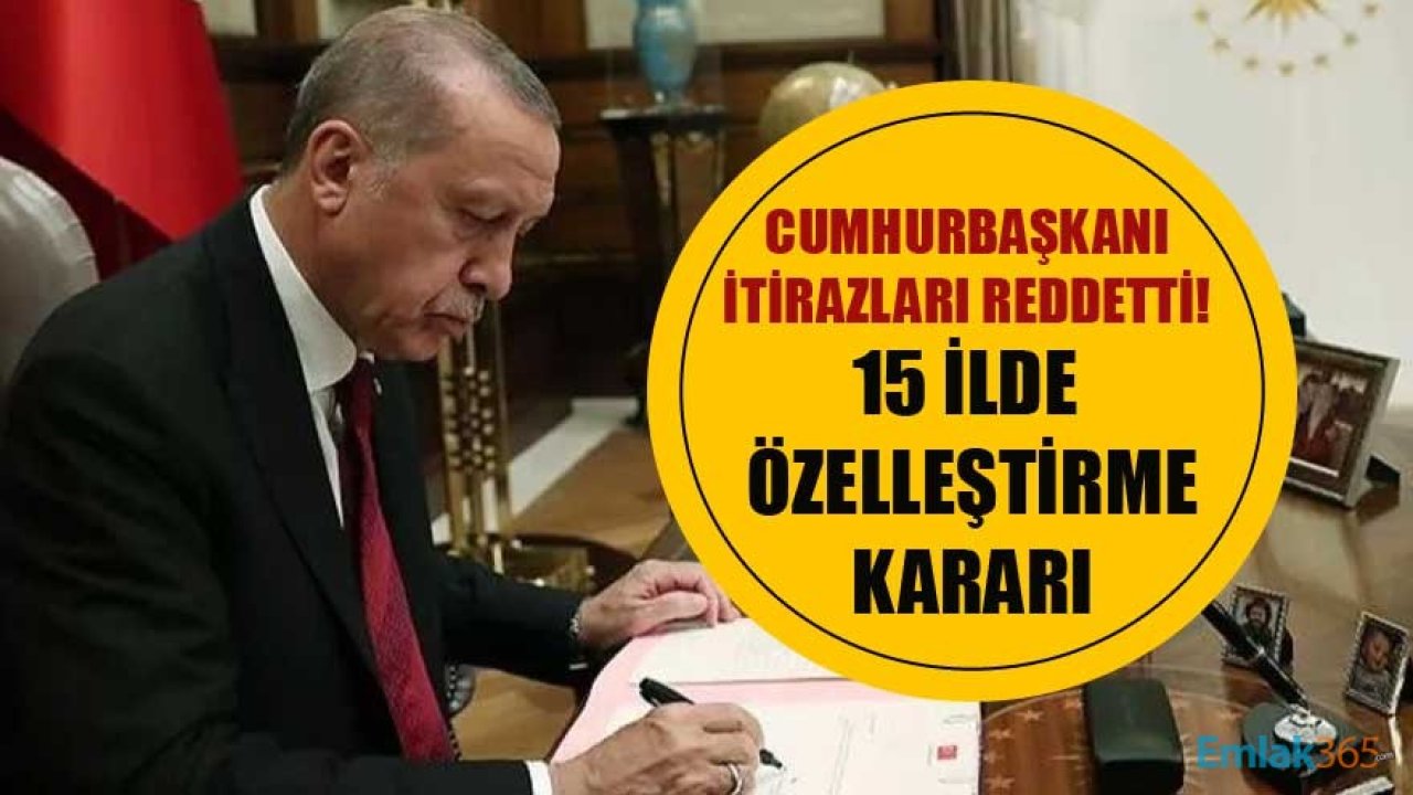 15 İlde Özelleştirme Kararları Resmi Gazete İle Yayımlandı, Cumhurbaşkanı Erdoğan Tüm İtirazları Reddetti!