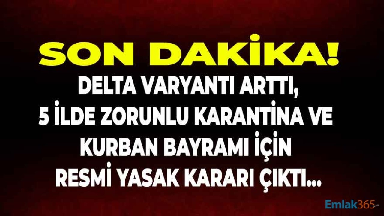 SON DAKİKA: Delta Varyantı Arttı, 5 İlde Karantina ve Kurban Bayramı Kısıtlamaları İçin Karar Çıktı!