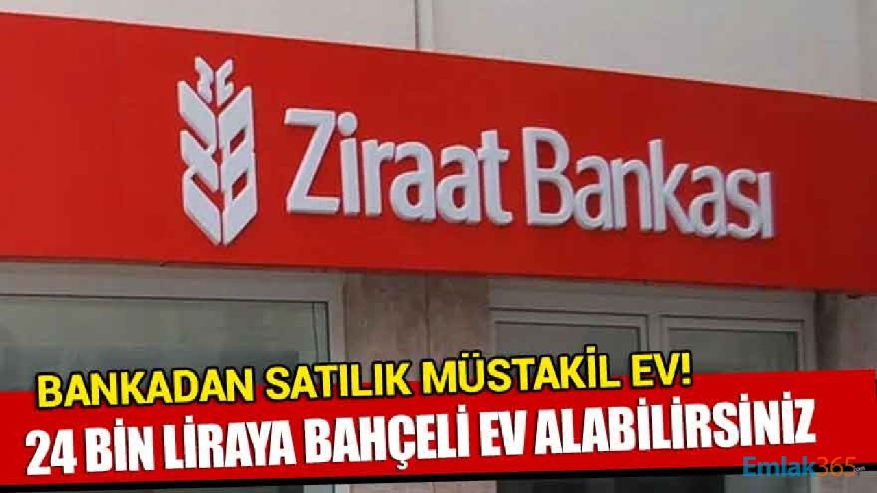 Bankadan Satılık Müstakil Ev! 24 Bin Lira Ödeyene Ziraat Bankası Bahçeli Konut Satacak