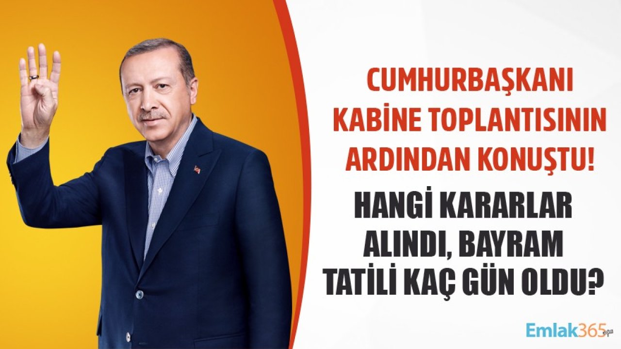 Cumhurbaşkanı Erdoğan Kabine Kararlarını Açıkladı! Kurban Bayramı Tatili Kaç Gün Oldu?