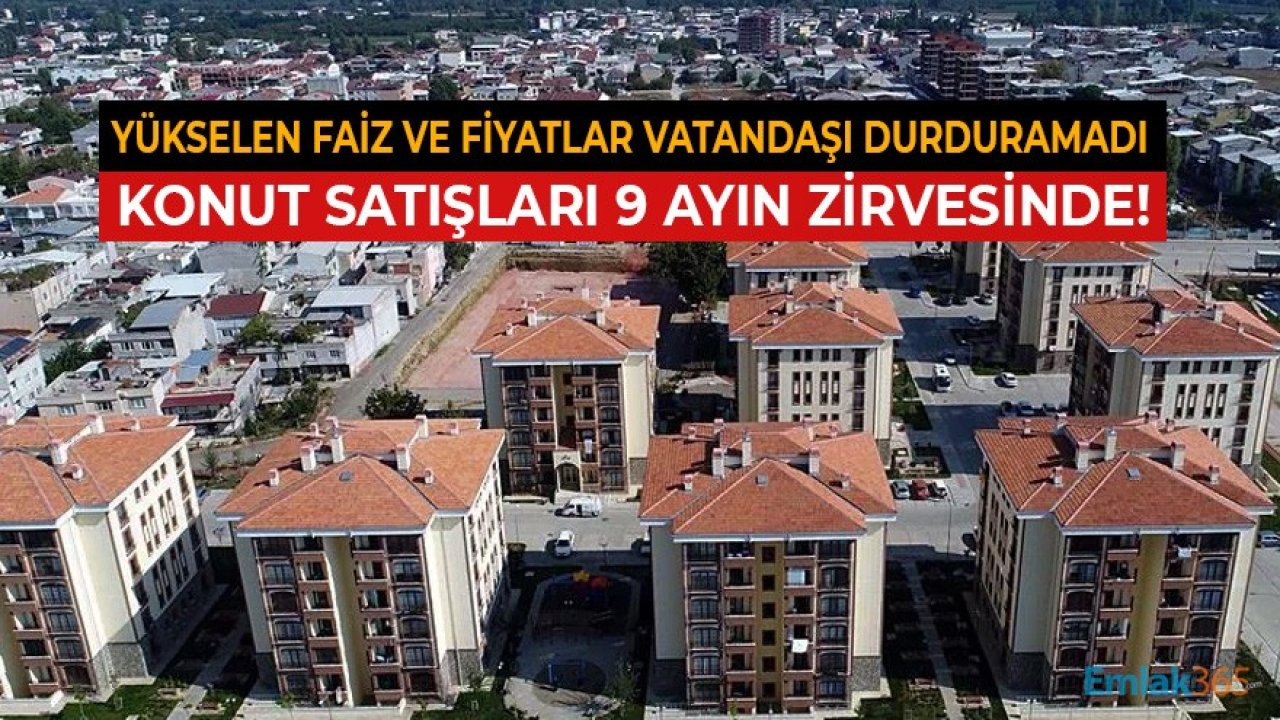 Yükselen Fiyatlar ve Faiz Vatandaşı Durduramadı, Konut Satışlarında Son 9 Ayın Zirvesi Görüldü