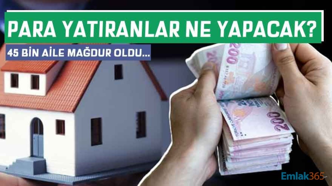 21 Şirket Tasfiye Edildi, Faizsiz Ev Sahibi Olmak İsteyen 45 Bin Aile Mağdur Oldu