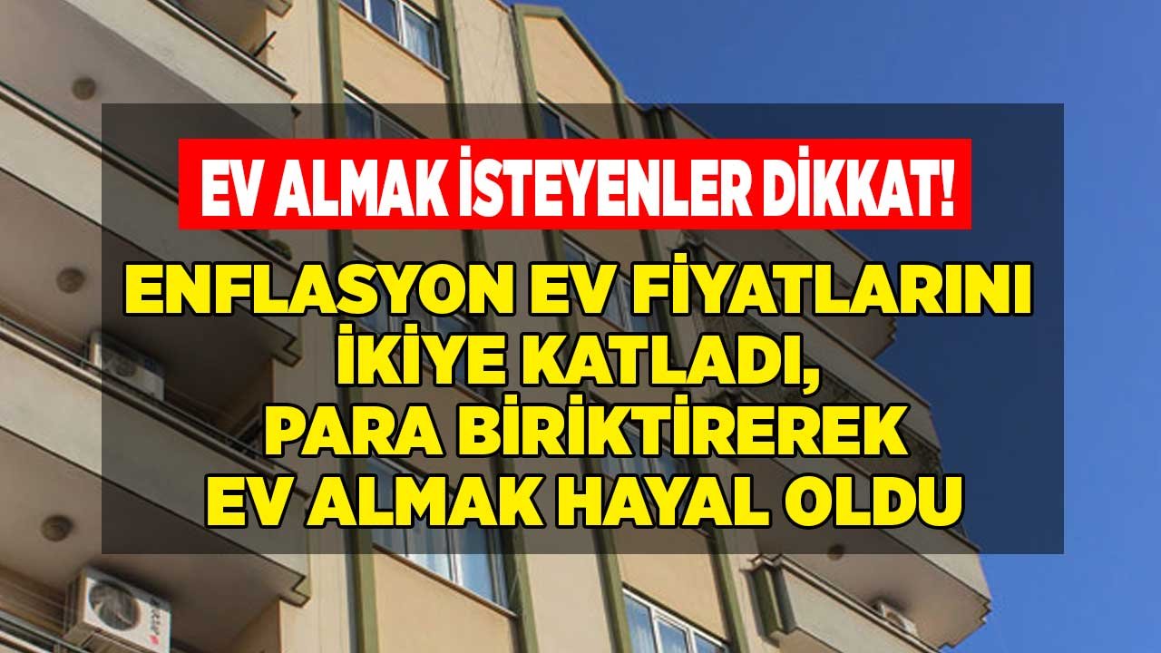 Konut Fiyatları Enflasyonu İkiye Katladı, Para Biriktirerek Ev Sahibi Olmak Hayal Oldu!