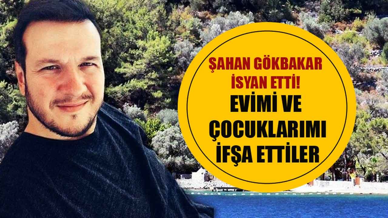 Şahan Gökbakar İsyan Etti: Villamı İfşa Ettiler!