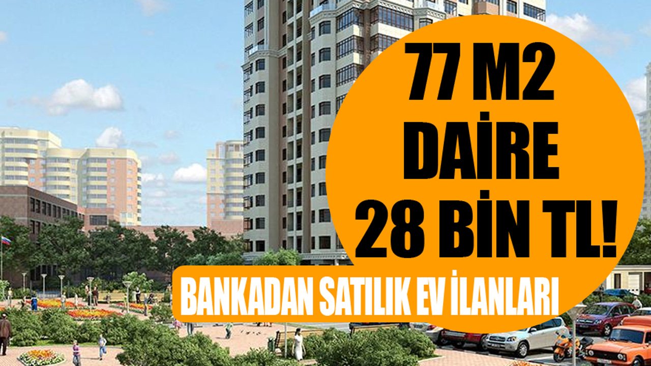 Bu Fiyatlar Piyasada Yok! Bankadan Satılık Ev İlanları İle 77 Metrekare Daire 28 Bin Lira