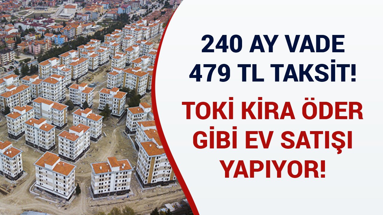 240 Ay Vade, 479 TL Taksit! TOKİ'den Kira Öder Gibi Ev Satışı!