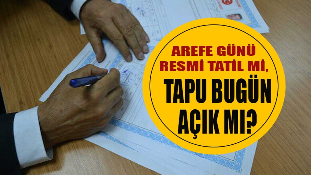 Tapu Daireleri Bugün Açık Mı, Arefe Günü Resmi Kurumlar Çalışıyor Mu?