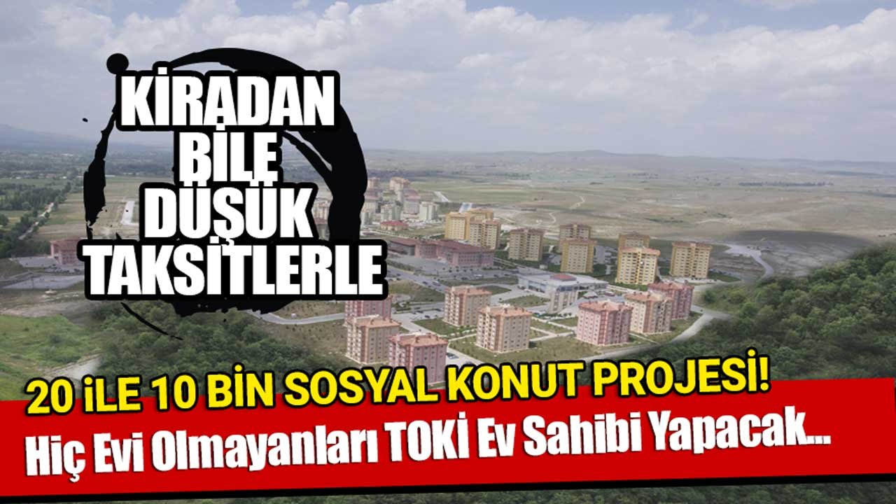 TOKİ'den 20 İle 10 Bin Sosyal Konut Müjdesi! Aylık Taksiti Kiradan Bile Düşük Olacak