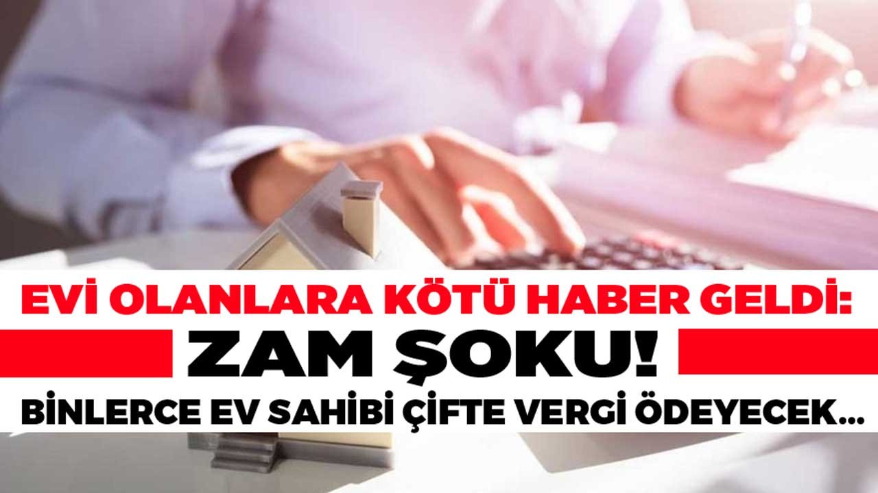 Evi Olana Emlak Vergisi Şoku! Binlerce Kişi Çifte Vergi Ödeyecek