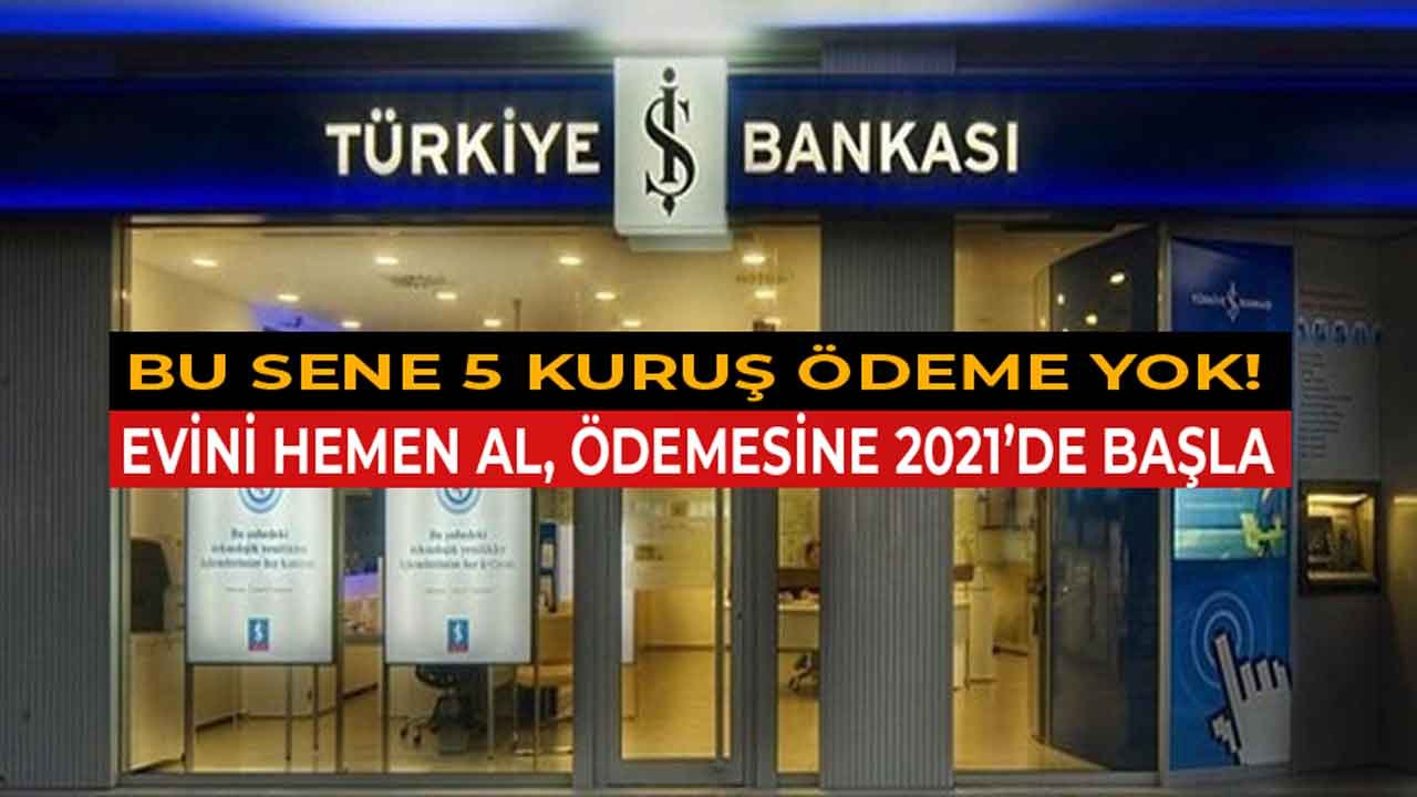 Bu Sene 5 Kuruş Ödemeden Ev Sahibi Yapacak Konut Kredisi İş Bankasında!