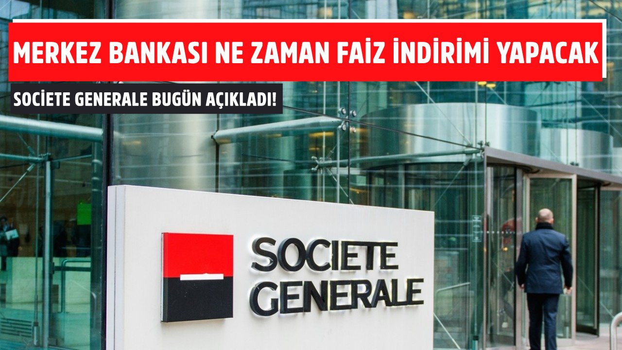 Societe Generale Açıkladı! Merkez Bankası Ne Zaman Faiz İndirimi Yapacak?