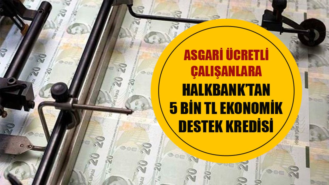Asgari Ücretlilere Halkbank'tan 5 Bin TL Ekonomik Destek Kredisi!