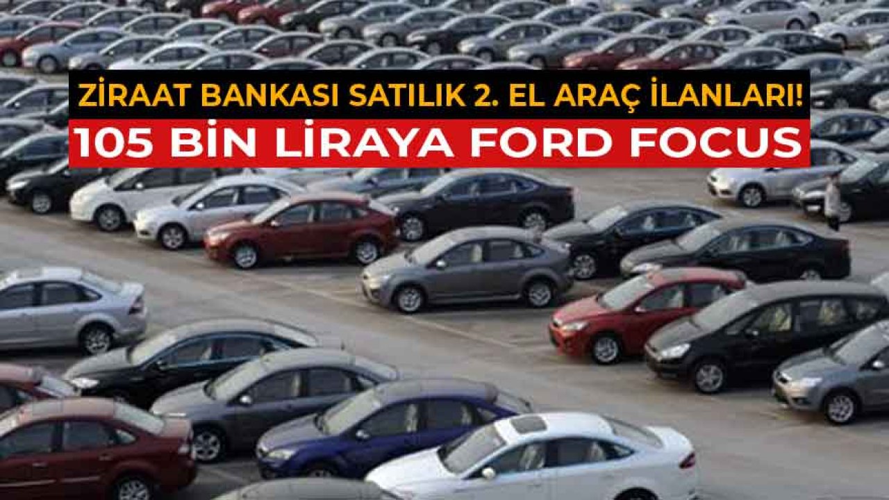 Ziraat Bankası Satılık İkinci El Araçlar: 105 Bin Liraya Ford Focus!
