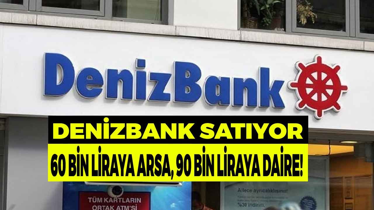 Denizbank Satıyor! 60 Bin Liraya Arsa, 90 Bin Liraya Apartman Dairesi