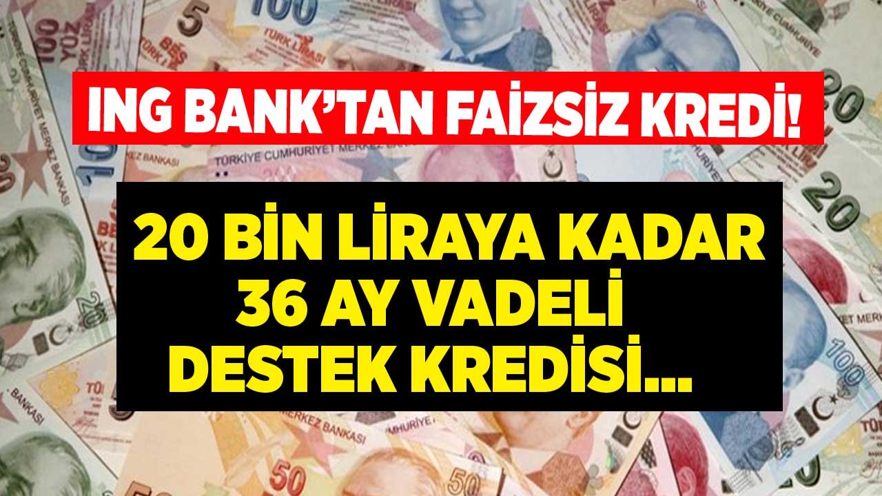ING Bank'tan 20 Bin Liraya Kadar 36 Ay Vadeli Faizsiz İhtiyaç Kredisi