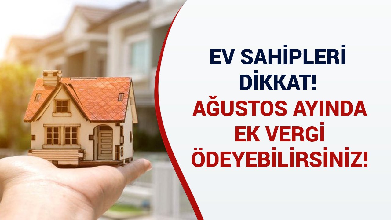 Ev Sahipleri Dikkat! Ek Vergi Ödeyebilirsiniz, Ağustos'ta Başlıyor!