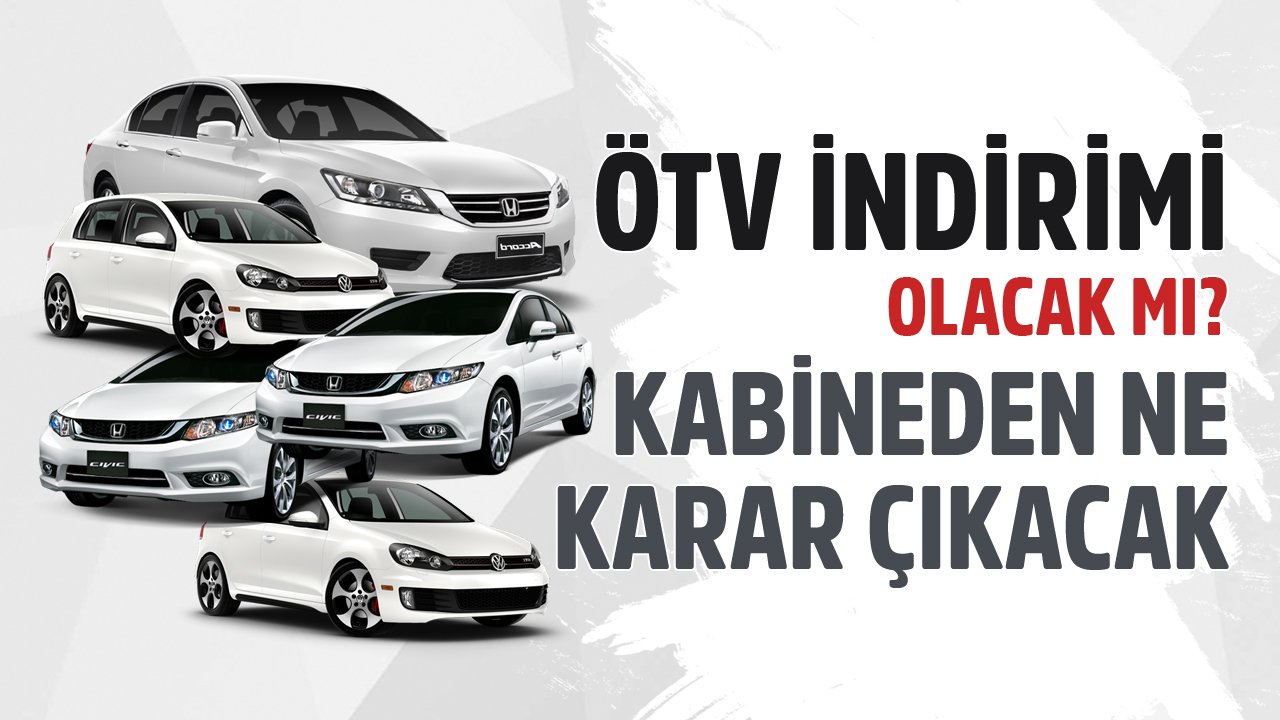 Otomobilde ÖTV İndirimi Olacak Mı, Kabine Toplantısından Ne Karar Çıkacak?