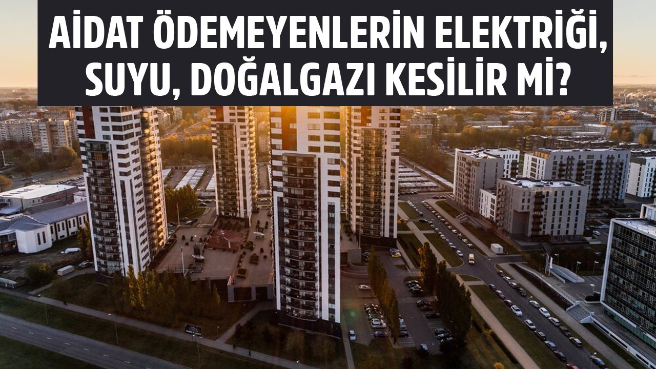 Apartman Ve Sitelerde Aidat Ödemeyenlerin Elektriği, Suyu, Doğalgazı Kesilir Mi?