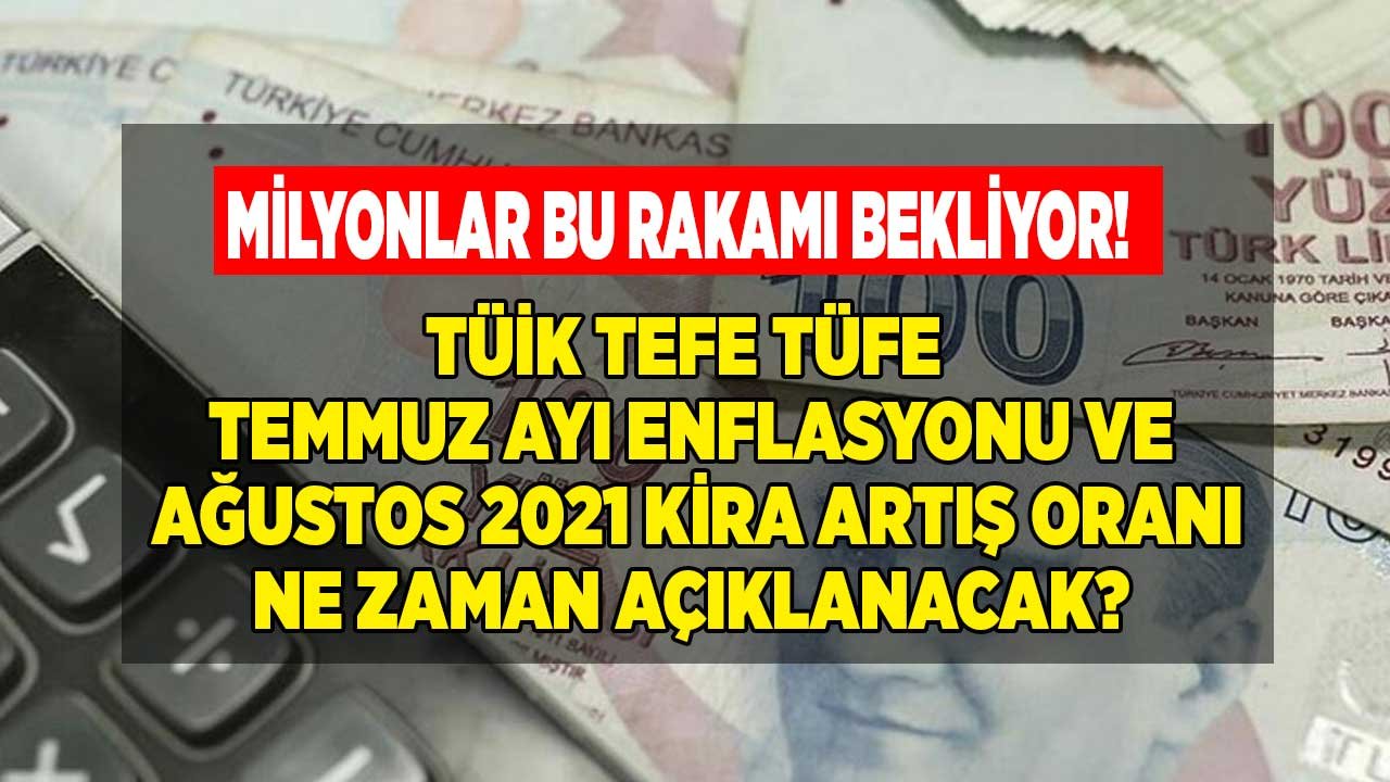 Ağustos Ayı Kira Artışı Zam Oranı ve TÜİK TEFE TÜFE Temmuz 2021 Enflasyonu Ne Zaman Açıklanacak?