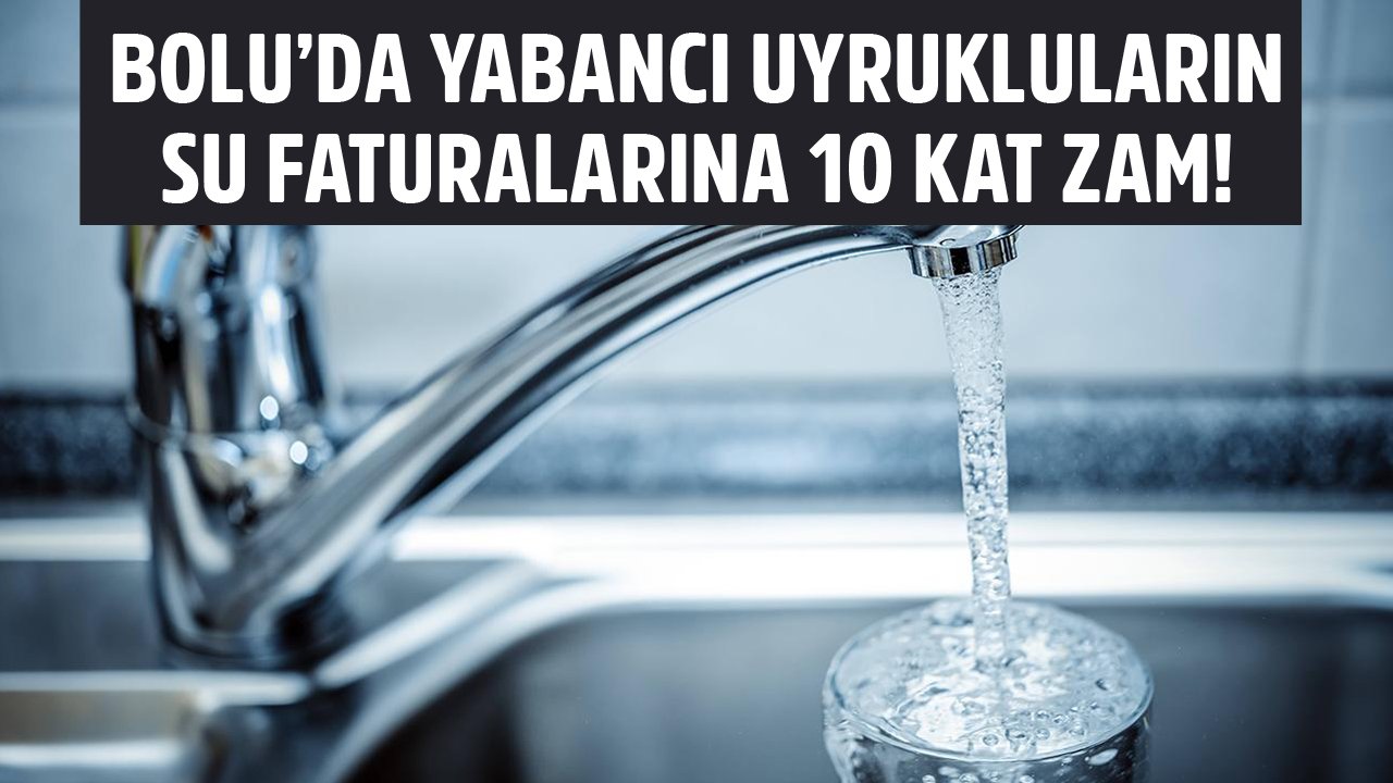 Bolu'da Yabancı Uyrukluların Su Faturalarına 10 Kat Zam Yapılıyor