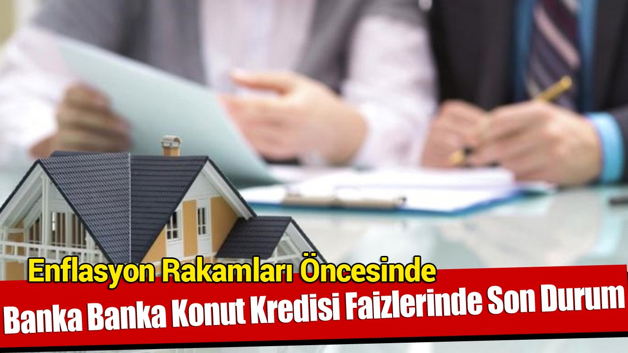 Temmuz 2021 Enflasyon Rakamları Öncesinde Banka Banka Konut Kredisi Faiz Oranları