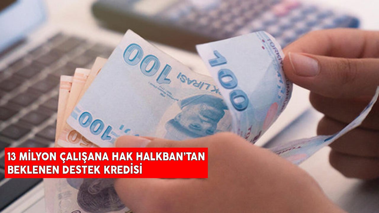 13 Milyon Çalışana Halkbank'tan 100.000 TL'ye Kadar Nakit Destek Kredisi! Paket Açıklandı