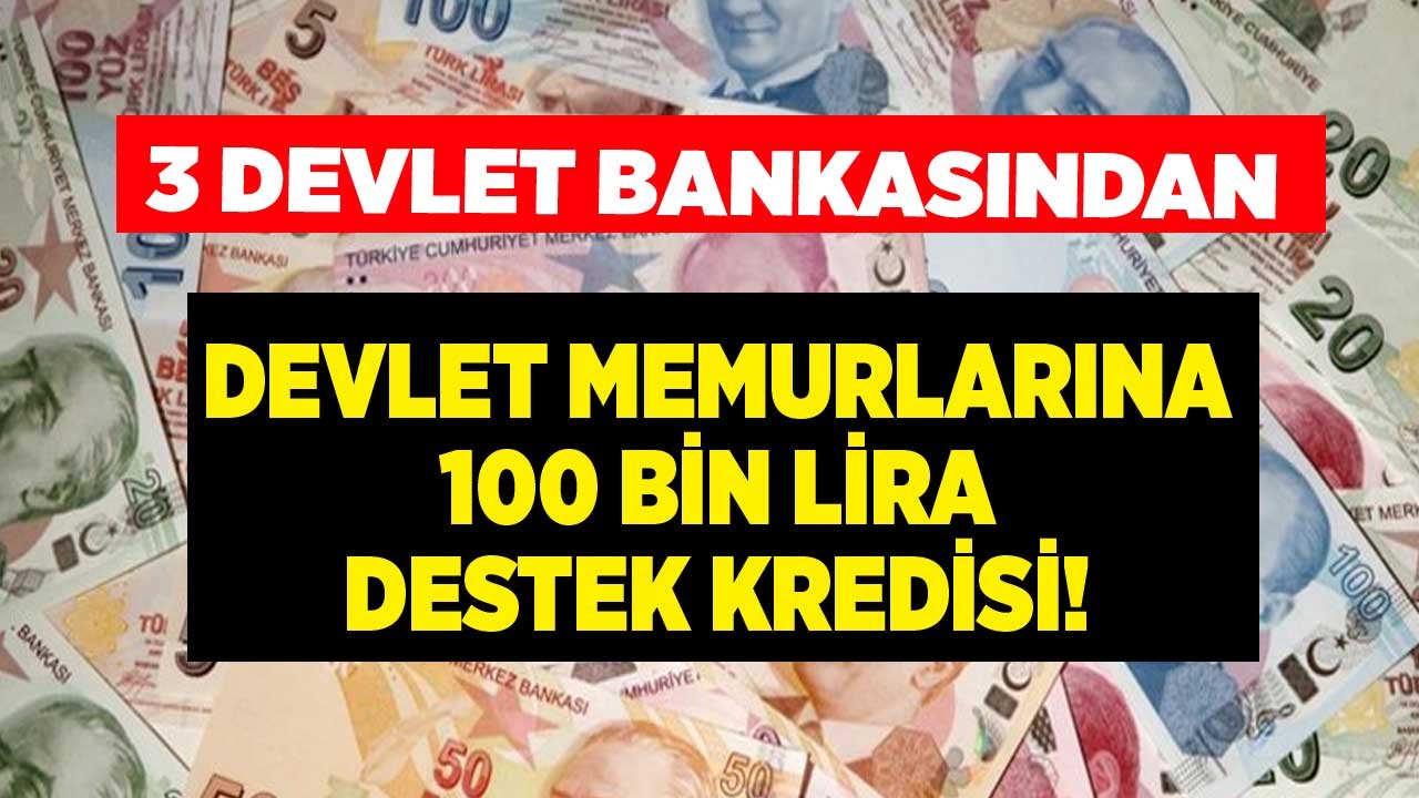 Ziraat Bankası, Vakıfbank ve Halkbank'tan Devlet Memurlarına 100 Bin Lira Destek Kredisi