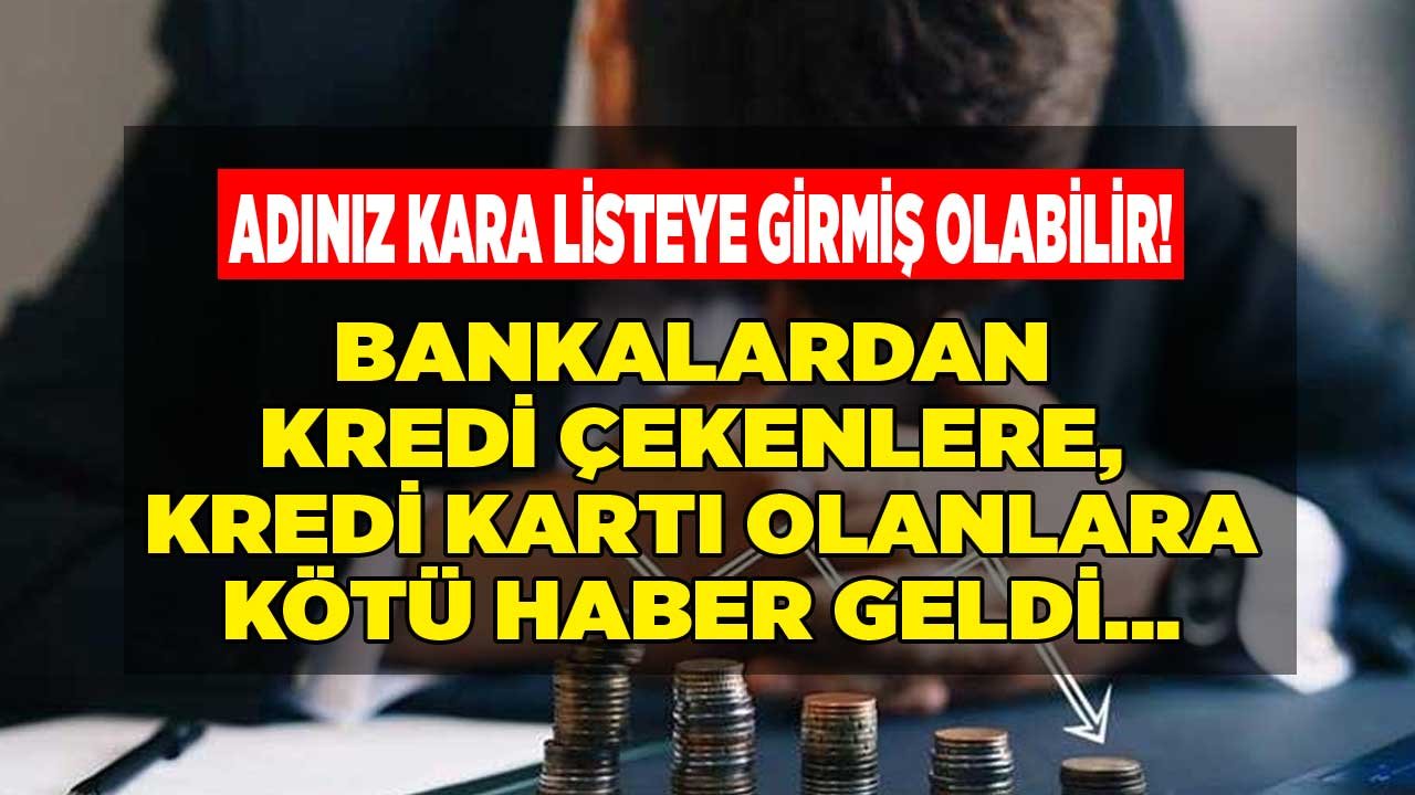 Bankalardan Kredi Çekenlere Kötü Haber Geldi: Adınız Kara Listeye Girmiş Olabilir!