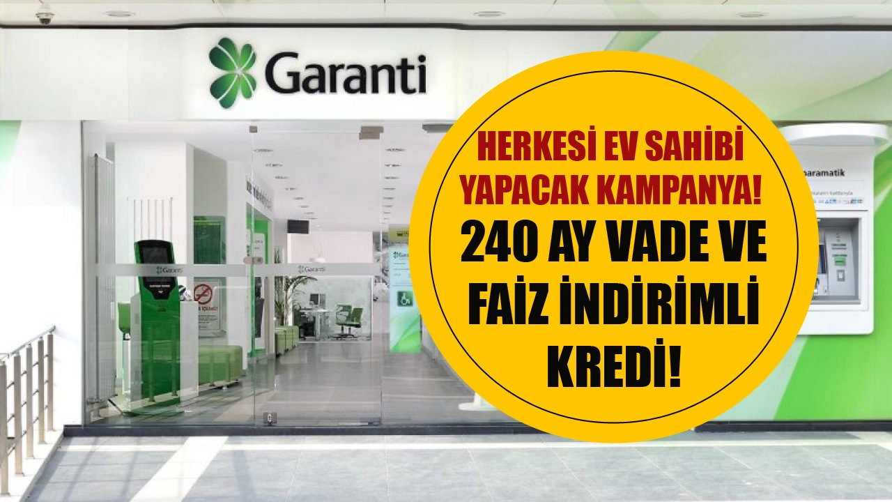 240 Ay Vade Ve Faiz İndirimi! Garanti BBVA 200 Bin TL Konut Kredisi Kampanyası!