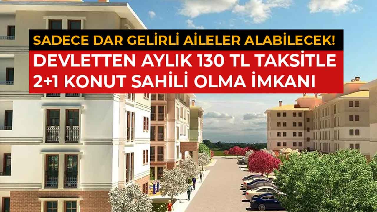 Dar Gelirli Vatandaşa Devletten 130 TL Taksitle 270 Ay Vadeli 2+1 Ucuz Konut Satışı!