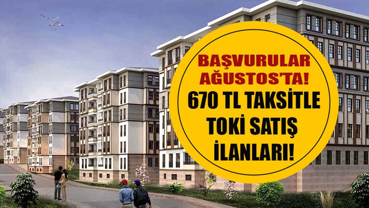 Başvurular Ağustos Ayında Başlıyor! TOKİ 670 TL Taksitle Dar Gelirlileri Ev Sahibi Yapacak