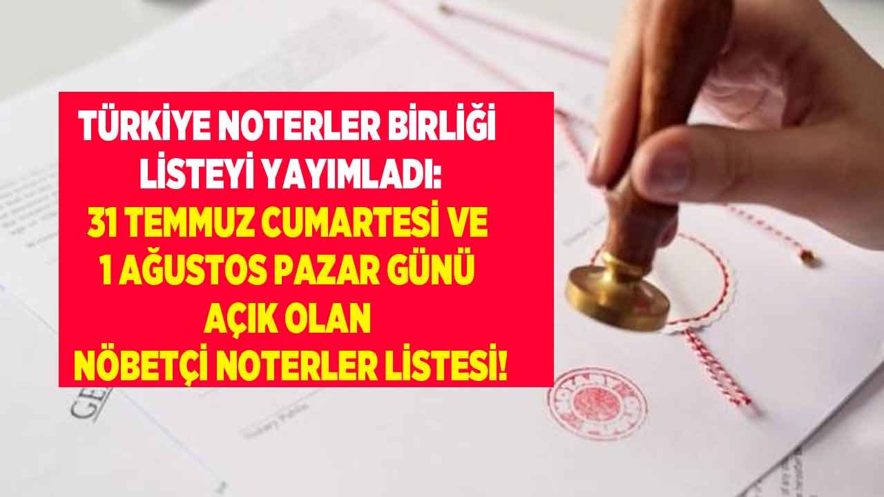 31 Temmuz Cumartesi - 1 Ağustos Pazar Ankara, İstanbul, İzmir Açık Olan Nöbetçi Noter Listesi