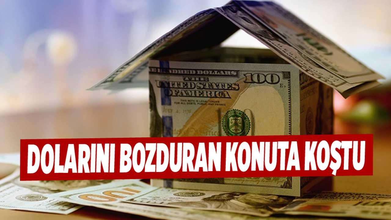 Dolar ve Altın Bozduranlar Konuta Koştu!