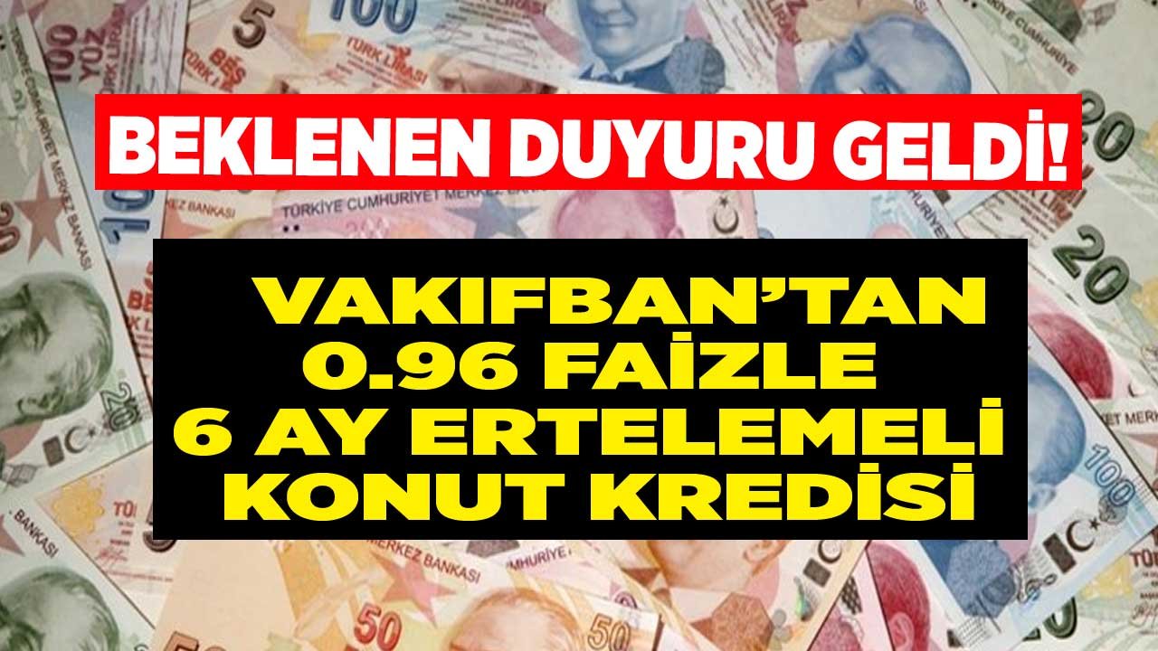Beklenen Kampanya Geldi! Vakıfbank 6 Ay Ertelemeli, 0.96 Faizli Konut Kredisi Veriyor