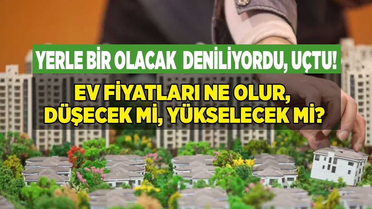 Konut Fiyatları Yerle Bir Olacak Deniliyordu, Zam Dalgası Vurdu! Ev Fiyatları Yükselecek Mi, Ne Zaman Düşer?