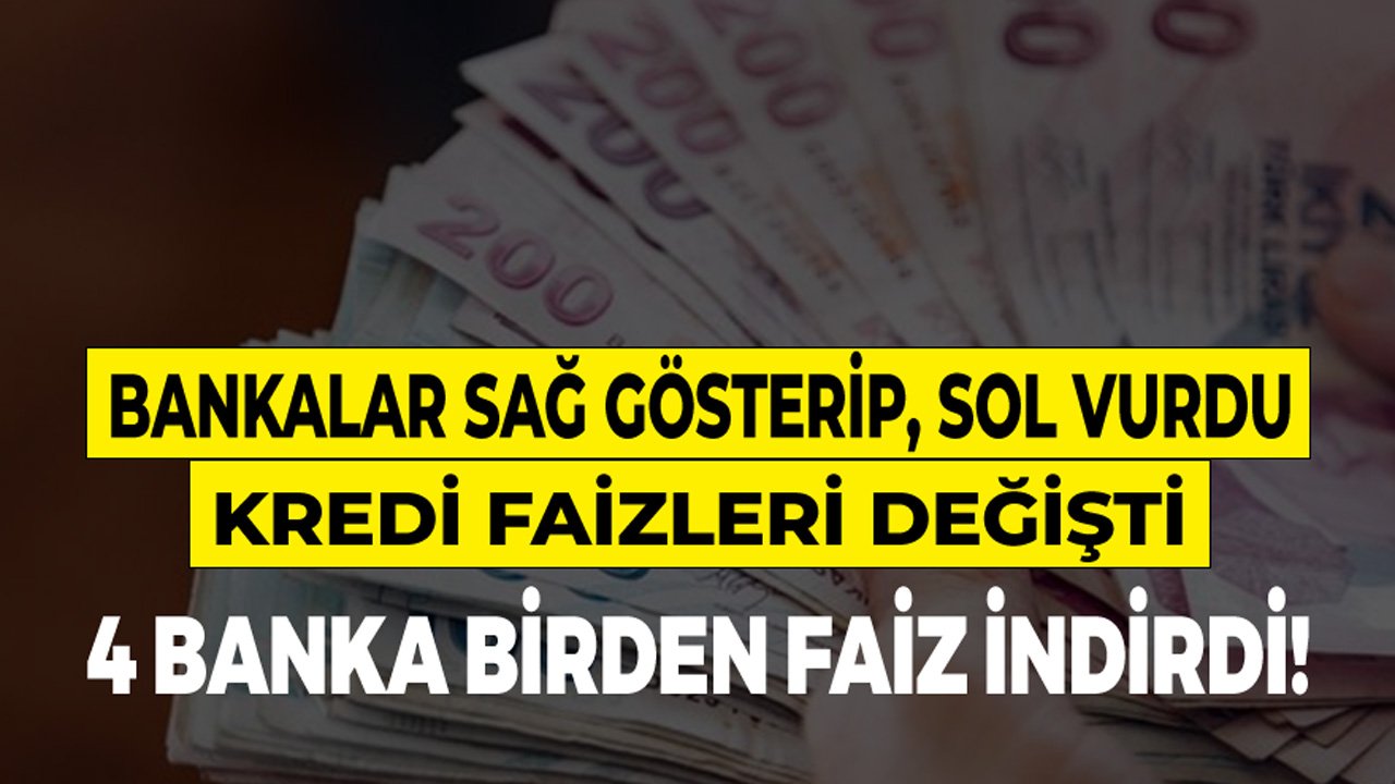 Bankalar Sağ Gösterip Sol Vurdu, İhtiyaç, Taşıt ve Konut Kredisi Faizleri Değişti! 4 Banka Faiz İndirdi