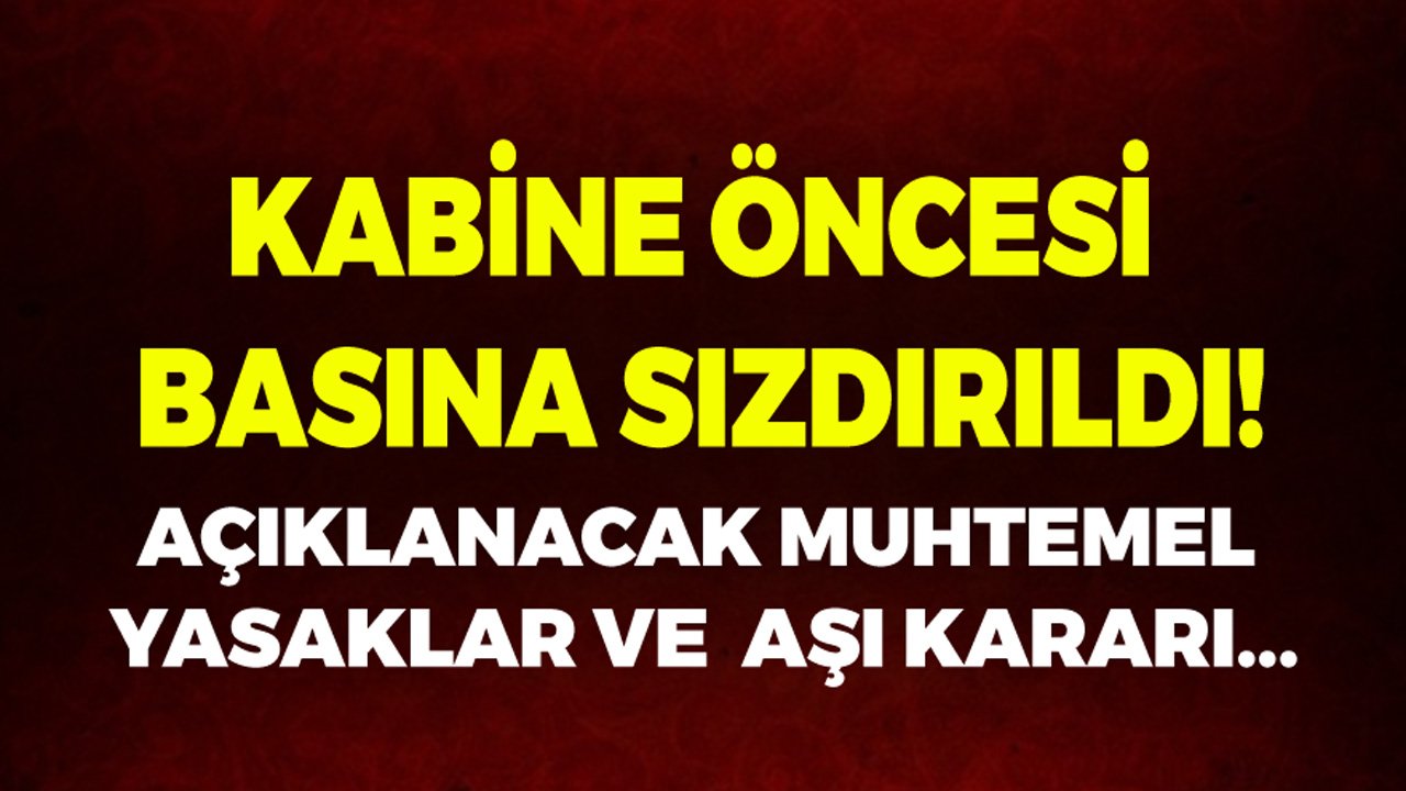 Son Dakika: Kritik Kabine Toplantısı Öncesi Muhtemel Yeni Tedbir Kararları Basına Sızdırıldı!