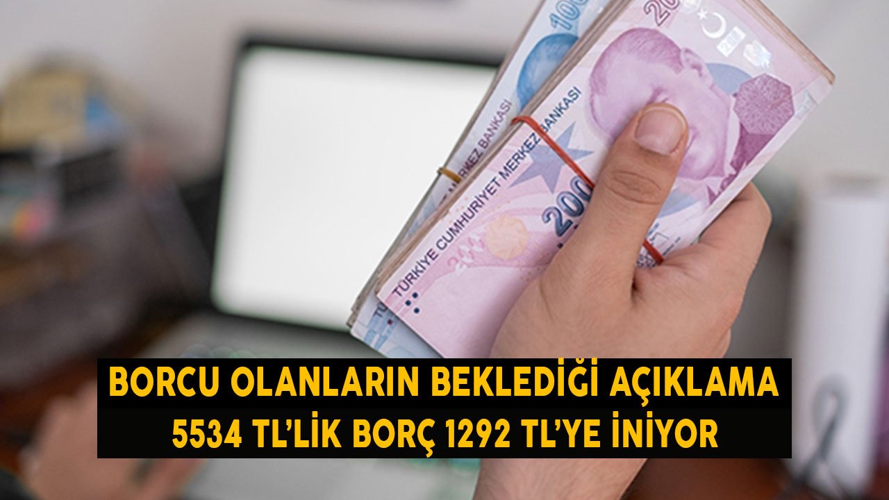 Borcu Olanların Beklediği Açıklama! 5534 TL'lik Borç 1292 TL'ye Düşüyor