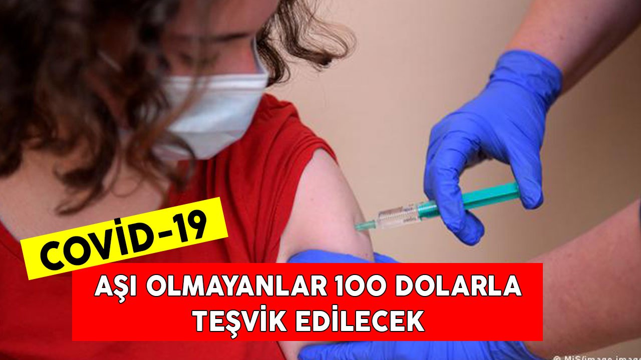 Aşı Olmayanlar 100 Dolarla Teşvik Edilecek!