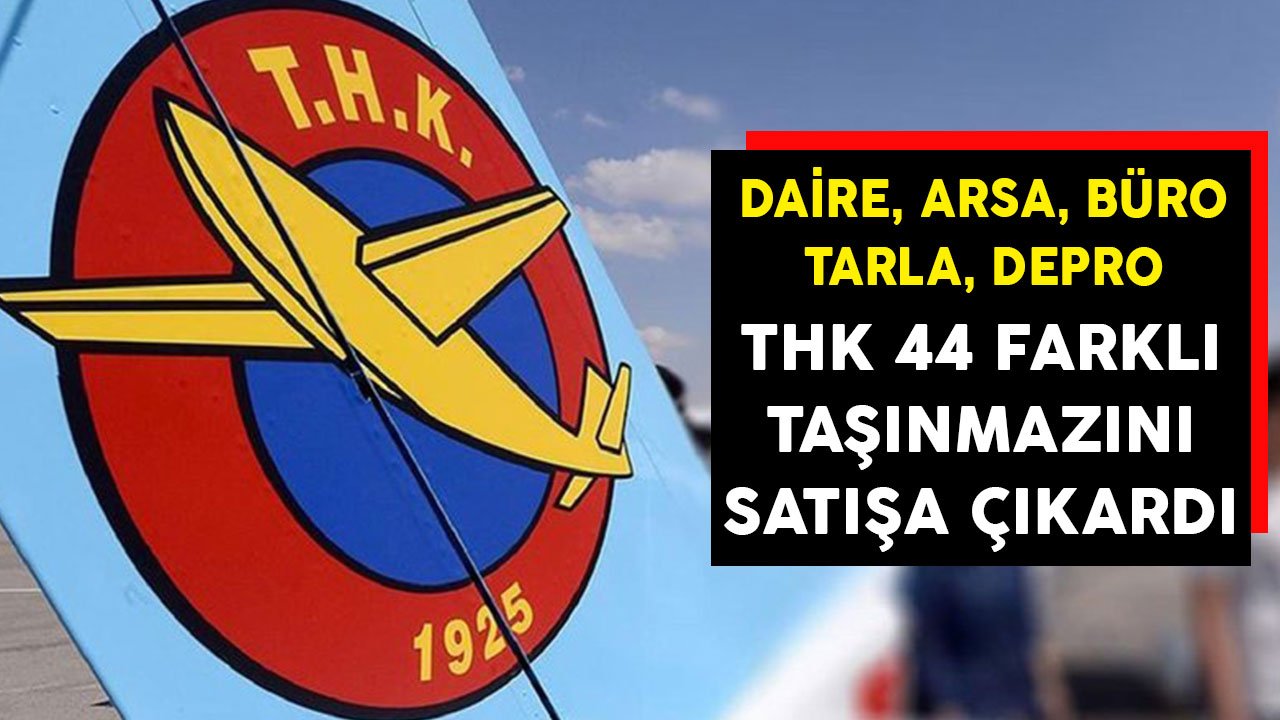 Ev, Arsa, Büro, Tarla! THK Kendisine Ait 44 Taşınmazı Satışa Çıkardı