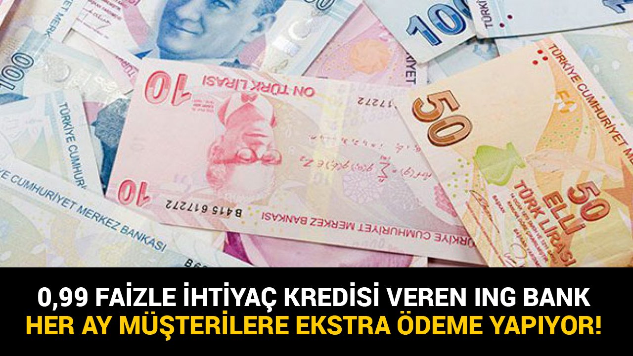 0,99 Faizle İhtiyaç Kredisi Dönemi! ING Bank Kredi Verip Her Ay Müşteriye Ekstra Ödeme Yapıyor!